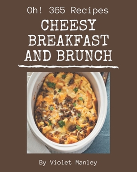 Paperback Oh! 365 Cheesy Breakfast and Brunch Recipes: A Cheesy Breakfast and Brunch Cookbook You Will Love Book