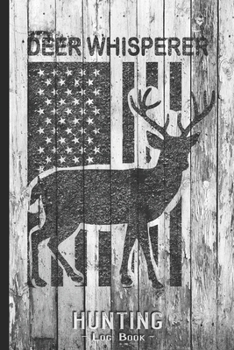 Hunting Log Book Journal for Hunter: Deer Whisperer American Flag - Hunters Track Record of Species, Location, Gear - Shooting Seasons Dates