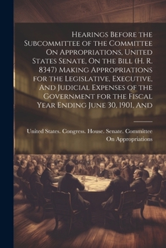 Paperback Hearings Before the Subcommittee of the Committee On Appropriations, United States Senate, On the Bill (H. R. 8347) Making Appropriations for the Legi Book