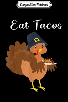 Composition Notebook: Eat Tacos Funny Turkey Thanksgiving Xmas Gifts  Journal/Notebook Blank Lined Ruled 6x9 100 Pages