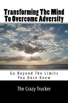 Paperback Transforming The Mind To Overcome Adversity: Go Beyond The Limits You Once Knew Book