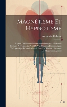 Magnétisme Et Hypnotisme: Exposé Des Phénomènes Observés Pendant Le Sommeil Nerveux Provoqué, Au Point De Vue Clinique, Psychologique, Thérapeut
