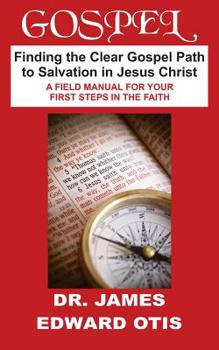 Gospel: Finding the Clear Path to Salvation in Jesus Christ - A Field Manual for Your First Steps in the Faith