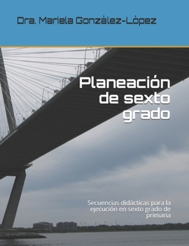 Paperback Planeación de sexto grado: Secuencias didácticas para la ejecución en sexto grado de primaria [Spanish] Book