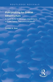 Paperback Policymaking for Critical Infrastructure: A Case Study on Strategic Interventions in Public Safety Telecommunications Book