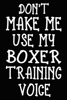Don't make me use my Boxer training voice: Boxer Training Log Book gifts. Best Dog Trainer Log Book gifts For Dog Lovers who loves Boxer. Cute Boxer Trainer Log Book Gifts is the perfect gifts.