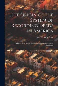 Paperback The Origin of the System of Recording Deeds in America: A Paper Read Before the Massachusetts Conveyancers' Association Book