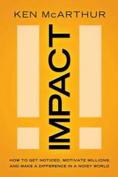 Hardcover Impact: How to Get Noticed, Motivate Millions, and Make a Difference in a Noisy World Book