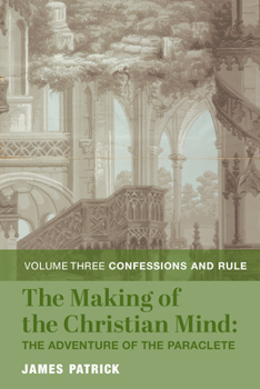 Hardcover The Making of the Christian Mind: The Adventure of the Paraclete: Vol. 3: Confessions and Rule Book