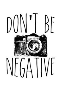 Paperback Don't Be Negative: Cute Photography Pun Blank Composition Notebook for Journaling & Writing (120 Lined Pages, 6" x 9") Book