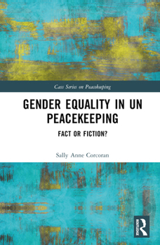 Gender Equality in UN Peacekeeping: Fact or Fiction? (Cass Series on Peacekeeping) - Book  of the Cass Series on Peacekeeping