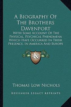 Paperback A Biography Of The Brothers Davenport: With Some Account Of The Physical, Psychical Phenomena Which Have Occurred In Their Presence, In America And Eu Book