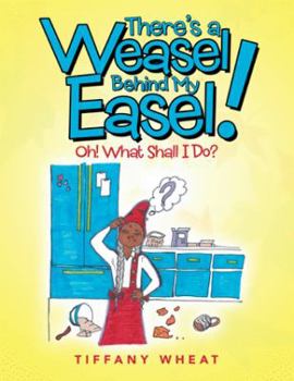 Paperback There's a Weasel Behind My Easel!: Oh! What Shall I Do? Book