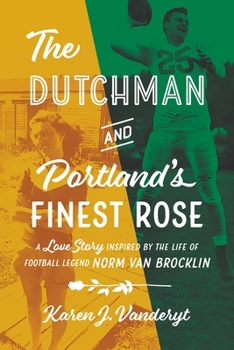 Paperback The Dutchman and Portland's Finest Rose: A Love Story Inspired by the Life of Football Legend Norm Van Brocklin Book