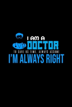 I am a doctor. To save us time, always assume I'm always right: 110 Game Sheets - 660 Tic-Tac-Toe Blank Games | Soft Cover Book for Kids for Traveling ... | 6 x 9 in | 15.24 x 22.86 cm | Single Pl