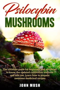 Paperback Psilocybin Mushrooms: The ultimate guide for beginners and advanced to know the update cultivation methods and safe use. Learn how to prepar Book