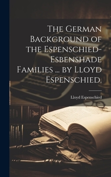 Hardcover The German Background of the Espenschied-Esbenshade Families ... by Lloyd Espenschied. Book