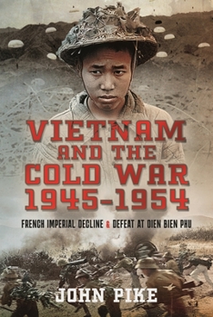 Hardcover Vietnam and the Cold War 1945-1954: French Imperial Decline and Defeat at Dien Bien Phu Book