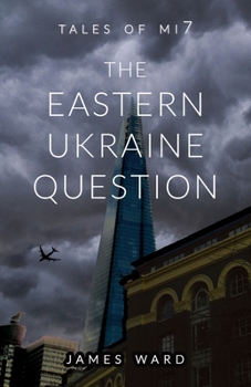 The Eastern Ukraine Question - Book #4 of the Tales of Mi7