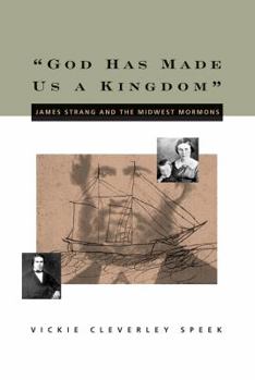 Hardcover God Has Made Us a Kingdom: James Strang and the Midwest Mormons Book