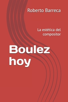 Boulez hoy: La estética del compositor (Roberto Barreca) (Spanish Edition)