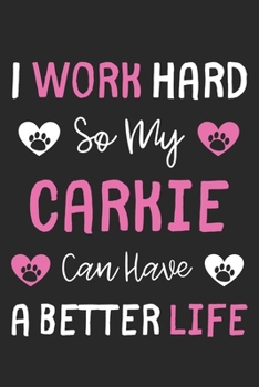 I Work Hard So My Carkie Can Have A Better Life: Lined Journal, 120 Pages, 6 x 9, Carkie Dog Gift Idea, Black Matte Finish (I Work Hard So My Carkie Can Have A Better Life Journal)