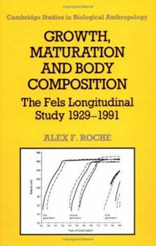 Growth, Maturation, and Body Composition: The Fels Longitudinal Study 1929-1991 - Book  of the Cambridge Studies in Biological and Evolutionary Anthropology