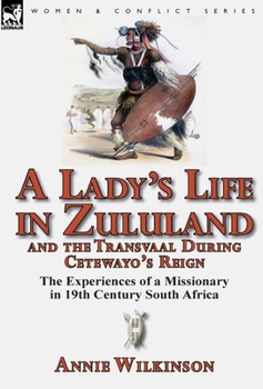 Hardcover A Lady's Life in Zululand and the Transvaal During Cetewayo's Reign: The Experiences of a Missionary in 19th Century South Africa Book