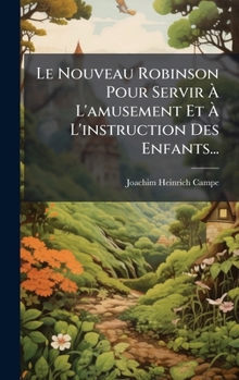 Le Nouveau Robinson Pour Servir Ã L'amusement Et Ã L'instruction Des Enfants... (French Edition)