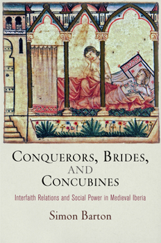 Hardcover Conquerors, Brides, and Concubines: Interfaith Relations and Social Power in Medieval Iberia Book