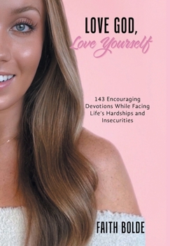 Hardcover Love God, Love Yourself: 143 Encouraging Devotions While Facing Life's Hardships and Insecurities Book