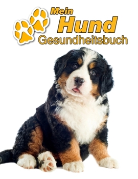 Mein Hund Gesundheitsbuch: Berner Sennenhund Welpe | 109 Seiten, 22cm x 28cm ca. A4 | Notizbuch zum Ausfüllen für Impfungen, Tierarztbesuche, ... Hundebesitzer | Eintragbuch (German Edition)