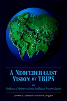 Hardcover Neofederalist Vision of TRIPS: The Resilience of the International Intellectual Property Regime Book