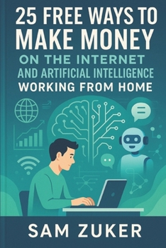 Paperback 25 Free Ways to Make Money on the Internet: And Artificial Intelligence Working from Home Book