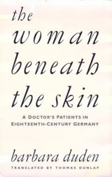 Hardcover The Woman Beneath the Skin: A Doctor's Patients in Eighteenth-Century Germany, Book