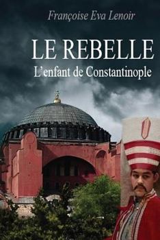 Paperback Le rebelle: L'enfant de Constantinople [French] Book