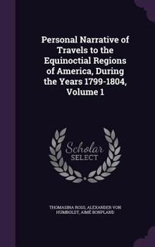 Hardcover Personal Narrative of Travels to the Equinoctial Regions of America, During the Years 1799-1804, Volume 1 Book