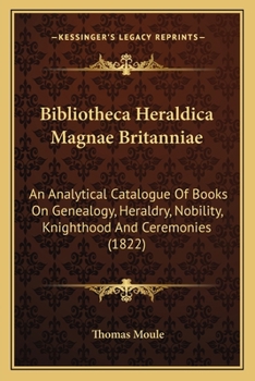 Paperback Bibliotheca Heraldica Magnae Britanniae: An Analytical Catalogue Of Books On Genealogy, Heraldry, Nobility, Knighthood And Ceremonies (1822) [Latin] Book