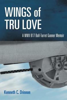 Paperback Wings of Tru Love: A WWII B17 Ball-Turret Gunner Memoir Book