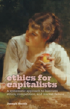 Paperback Ethics for Capitalists: A Systematic Approach to Business Ethics, Competition, and Market Failure Book