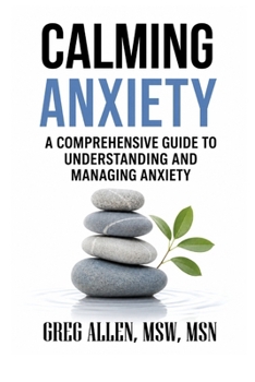 Calming Anxiety: A Comprehensive Guide to Understanding and Managing Anxiety