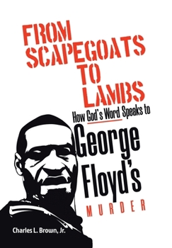 From Scapegoats to Lambs: How God's Word Speaks to George Floyd's Murder