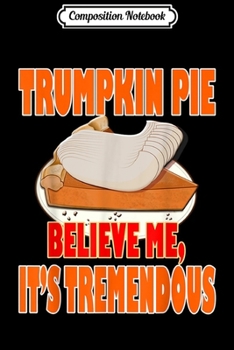 Composition Notebook: Mens Trumpkin Pie Best Trump Thanksgiving Food Pumpkin Pie Gift  Journal/Notebook Blank Lined Ruled 6x9 100 Pages