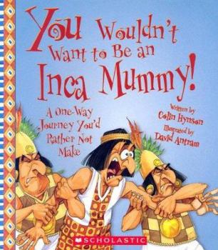 You Wouldn't Want to Be an Inca Mummy!: A One-way Journey You'd Rather Not Make (You Wouldn't Want to...) - Book  of the You Wouldn't Want to...