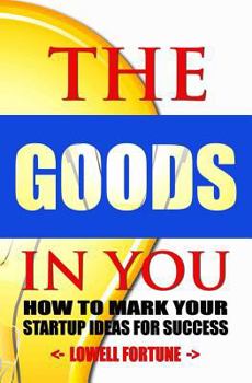 Paperback The Goods In You: How to Mark Your Startup Ideas for Success Book