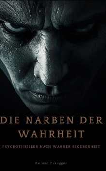 Die Narben der Wahrheit: Psychothriller nach wahren Begebenheit (German Edition)