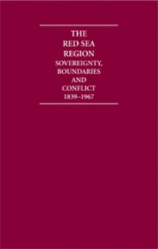 Hardcover The Red Sea Region 6 Volume Hardback Set: Sovereignty, Boundaries and Conflict, 1839-1967 Book