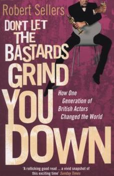 Paperback Don't Let the Bastards Grind You Down: How One Generation of British Actors Changed the World Book