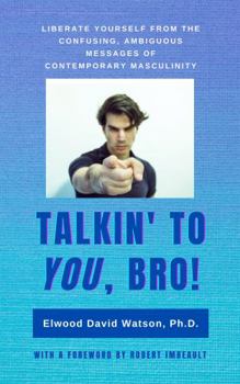 Paperback Talkin' to You, Bro!: Liberate your mind from the confusing, ambiguous messages of contemporary masculinity Book