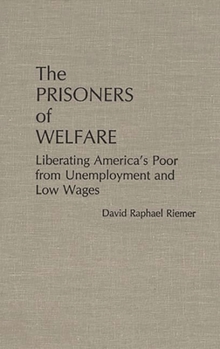 Hardcover The Prisoners of Welfare: Liberating America's Poor from Unemployment and Low Wages Book